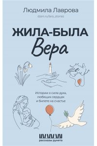 Лаврова Л.Л. Жила-была Вера. Истории о силе духа, любящих сердцах и билете на счастье