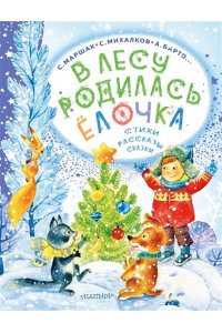 Маршак С. Я., Михалков С.В., Барто А.Л. и др. В лесу родилась ёлочка. Стихи, рассказы, сказки