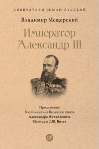 Мещерский В.П. Император Александр III.-М.:Проспект,2023.(Серия ?Собиратели Земли Русской?).