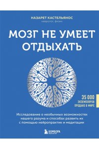 Кастельянос Н. Мозг не умеет отдыхать. Исследование о необычных возможностях нашего разума и способах развить их с помощью нейропрактик и медитации