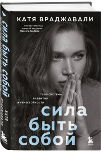 Враджавали К. Сила быть собой. Твоя система развития жизнестойкости