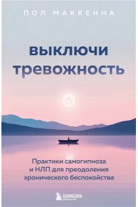 <не указано> Выключи тревожность. Практики самогипноза и НЛП для преодоления хронического беспокойства