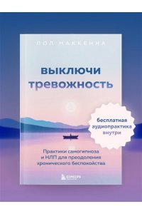 <не указано> Выключи тревожность. Практики самогипноза и НЛП для преодоления хронического беспокойства