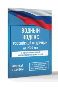 . Водный кодекс Российской Федерации на 2026 год. Со всеми изменениями, законопроектами и постановлениями судов