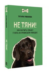 Романова Т.В. Не тяни! Как научить собаку гулять на провисшем поводке