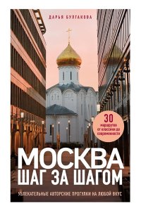 Булгакова Д.С. Москва шаг за шагом. Увлекательные авторские прогулки на любой вкус