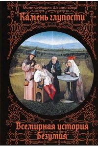 Штапельберг М. Камень глупости: Всемирная история безумия