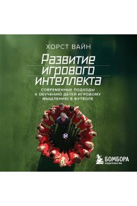 Вайн Х. Развитие игрового интеллекта. Современные подходы к обучению детей игровому мышлению в футболе