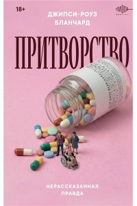 Бланчард Д. Притворство. Нерассказанная правда Джипси-Роуз Бланчард