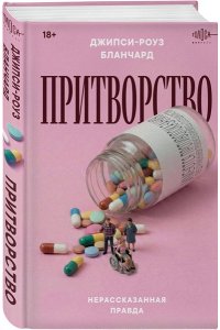 Бланчард Д. Притворство. Нерассказанная правда Джипси-Роуз Бланчард