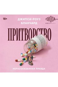 Бланчард Д. Притворство. Нерассказанная правда Джипси-Роуз Бланчард