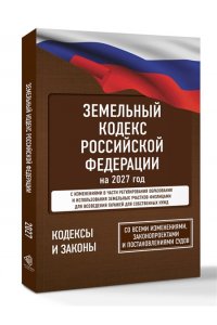 . Земельный кодекс Российской Федерации на 2027 год. Со всеми изменениями, законопроектами и постановлениями судов