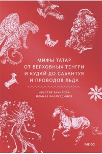 Закирова И. Мифы татар. От верховных Тенгри и Кудай до Сабантуя и проводов льда