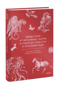 Закирова И. Мифы татар. От верховных Тенгри и Кудай до Сабантуя и проводов льда