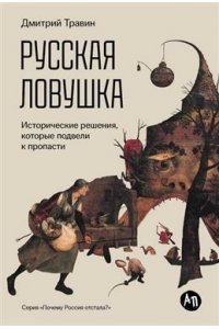 Травин Дмитрий Русская ловушка: Исторические решения, которые подвели к пропасти