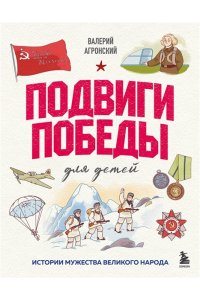 Агронский В.И. Подвиги Победы для детей. Истории мужества великого народа