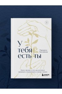 Быстрякова М.В. У тебя есть ты. Книга-тренинг о том, как научиться проживать и выдерживать сильные эмоции (2ое издание. Исправленное. Дополненное)