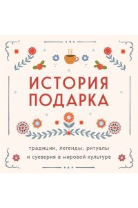 История подарка. Традиции, легенды, ритуалы и суеверия в мировой культуре