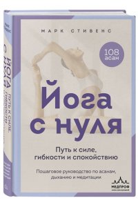 Стивенс М. Йога с нуля: Путь к силе, гибкости и спокойствию. Пошаговое руководство по асанам, дыханию и медитации