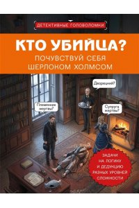 Косовский А. Кто убийца? Почувствуй себя Шерлоком Холмсом. Задачи на логику и дедукцию разных уровней сложности