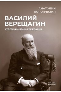 Ворончихин А.А Василий Верещагин: Художник, воин, гражданин
