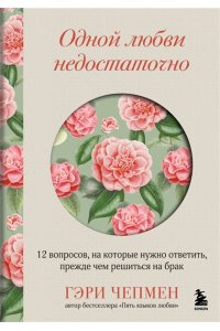Чепмен Г. Одной любви недостаточно. 12 вопросов, на которые нужно ответить, прежде чем решиться на брак