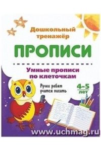 Авторский коллектив издательст Умные прописи по клеточкам. 4-5 лет: Ручки ребят учатся писать