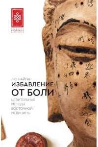 Лю Найган Избавление от боли. Целительные методы восточной медицины