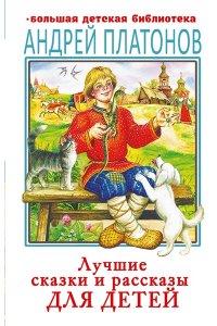 Платонов А.П. Лучшие сказки и рассказы для детей