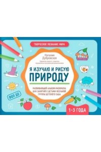 Дубровская Наталия Вадимовна Я изучаю и рисую природу: развивающий альбом-раскраска для занятий с детьми: 1-3 года