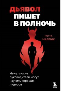 Маллик М. Дьявол пишет в полночь. Чему плохие руководители могут научить хороших лидеров