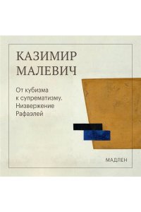 Малевич К.С. От кубизма к супрематизму. Низвержение Рафаэлей