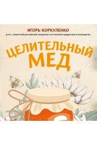 Коркуленко И.Т. Целительный мед. 450 медовых рецептов от всех болезней