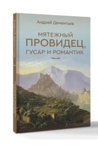 Дементьев А.Д. Мятежный провидец, гусар и романтик