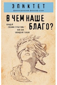 Эпиктет В чем наше благо?