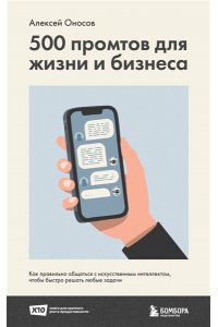 Оносов А.Г. 500 промтов для жизни и бизнеса. Как правильно общаться с искусственным интеллектом, чтобы быстро решать любые задачи