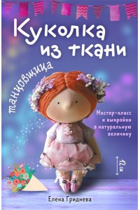 Гриднева Е.Н. Куколка из ткани. Танцовщица. Мастер-класс и выкройки в натуральную величину