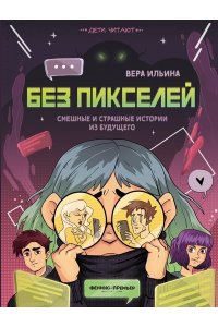 Ильина Вера Валерьевна Без пикселей: смешные и страшные истории из будущего