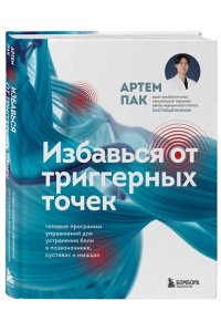 Пак А.Л. Избавься от триггерных точек. Готовые программы упражнений для устранения боли в позвоночнике, суставах и мышцах.