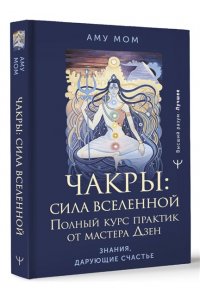 Аму Мом Чакры: сила Вселенной. Полный курс практик от мастера Дзен