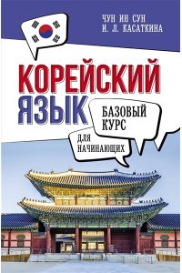 Касаткина И.Л., Чун Ин Сун , Погадаева А.В. Корейский язык для начинающих. Базовый курс