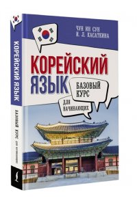 Касаткина И.Л., Чун Ин Сун , Погадаева А.В. Корейский язык для начинающих. Базовый курс