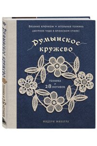 Миваура М. Румынское кружево. Вязание крючком + игольная техника. Ажурное чудо в японском стиле! Техника и 28 мотивов