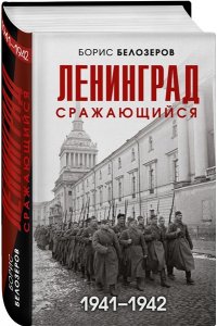 Белозеров Б.П. Ленинград сражающийся: 1941-1942 гг.