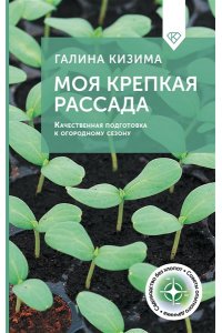 Кизима Г.А. Моя крепкая рассада. Качественная подготовка к огородному сезону