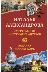 Александрова Н.Н. Смертельный инструмент ацтеков. Ладанка Жанны д'Арк (pocket)