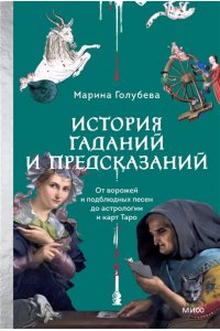 Голубева М. История гаданий и предсказаний. От ворожей и подблюдных песен до астрологии и карт Таро