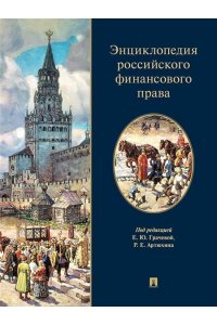П/р. Грачевой Е.Ю., Артюхина Р.Е. Энциклопедия российского финансового права.-М.:Проспект,2025.