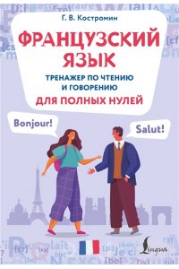 Костромин Г.В. Французский язык. Тренажер по чтению и говорению для полных нулей