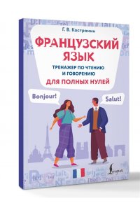 Костромин Г.В. Французский язык. Тренажер по чтению и говорению для полных нулей